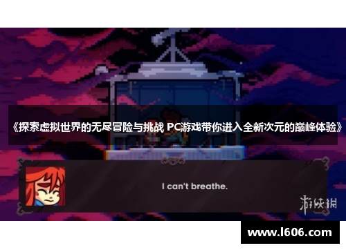 《探索虚拟世界的无尽冒险与挑战 PC游戏带你进入全新次元的巅峰体验》