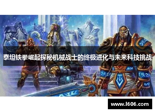 泰坦铁拳崛起探秘机械战士的终极进化与未来科技挑战
