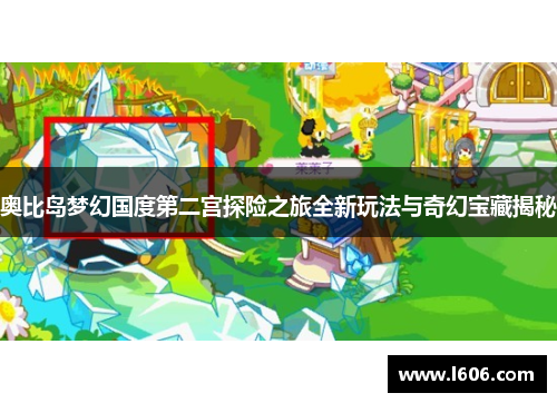 奥比岛梦幻国度第二宫探险之旅全新玩法与奇幻宝藏揭秘